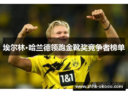 埃尔林·哈兰德领跑金靴奖竞争者榜单 埃尔林·哈兰德领跑金靴奖竞争者榜单